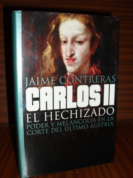 CARLOS II, EL HECHIZADO. Poder y melancola en la Corte del ltimo Austria